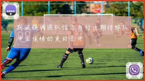 斯波强调团队信念与付出期待球队冲击佳绩的良好条件