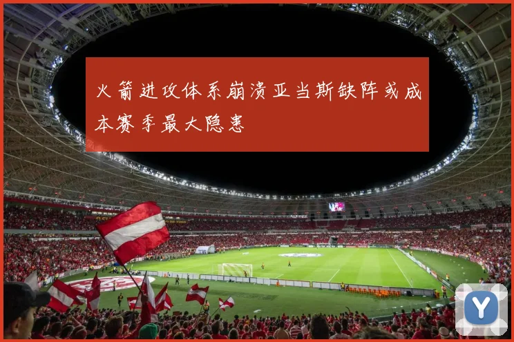 火箭进攻体系崩溃亚当斯缺阵或成本赛季最大隐患